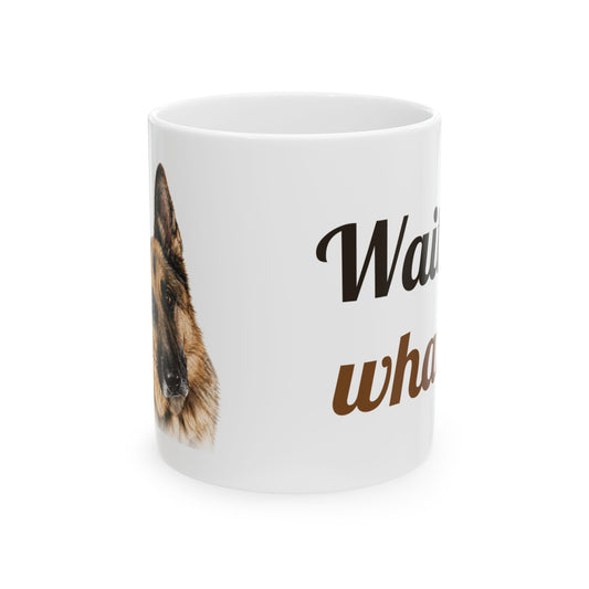 Wait... what? | German Shepherd Mug